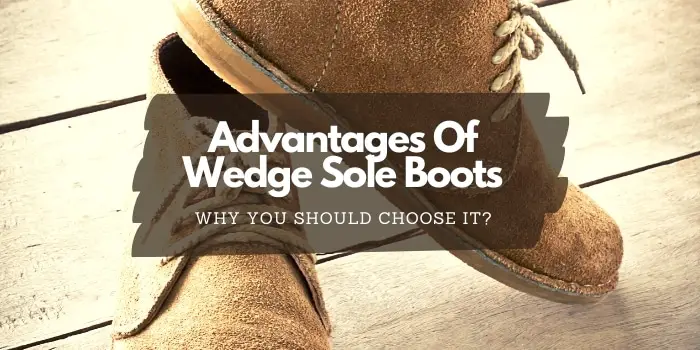 Advantages Of Wedge Sole Boots – Why You Should Choose It?