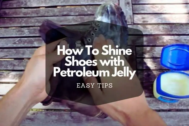 How To Shine Shoes with Petroleum Jelly – Easy Tips!