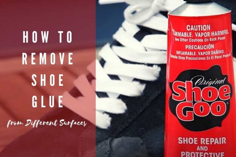 How To Remove Shoe Glue from Different Surfaces (From Cloths, Hands, Leather and More): Know the Tricks!