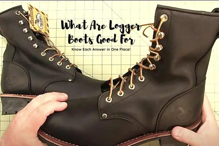 What Are Logger Boots Good For – Know Each Answer in One Place!