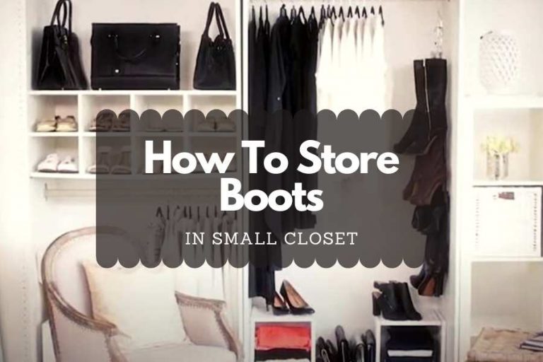 How To Store Boots In Small Closet – Know The Tricks!